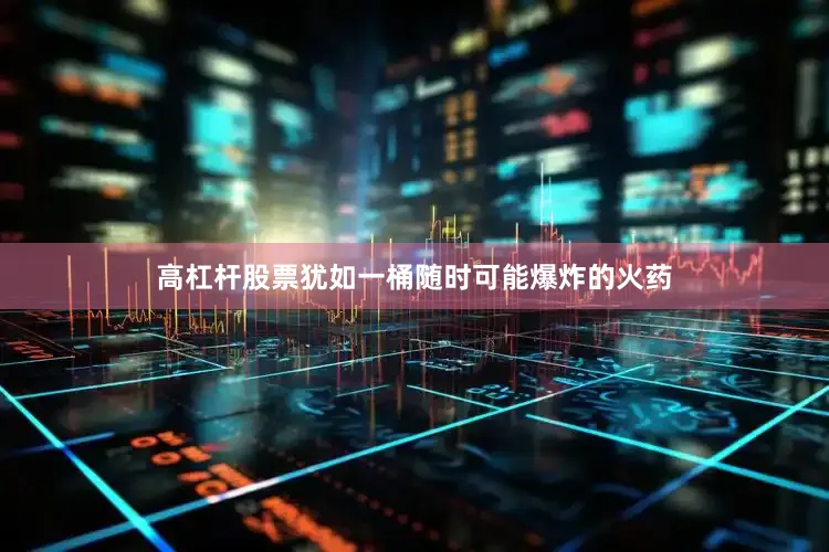 高杠杆股票犹如一桶随时可能爆炸的火药