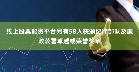 线上股票配资平台另有58人获颁纪律部队及廉政公署卓越或荣誉奖章