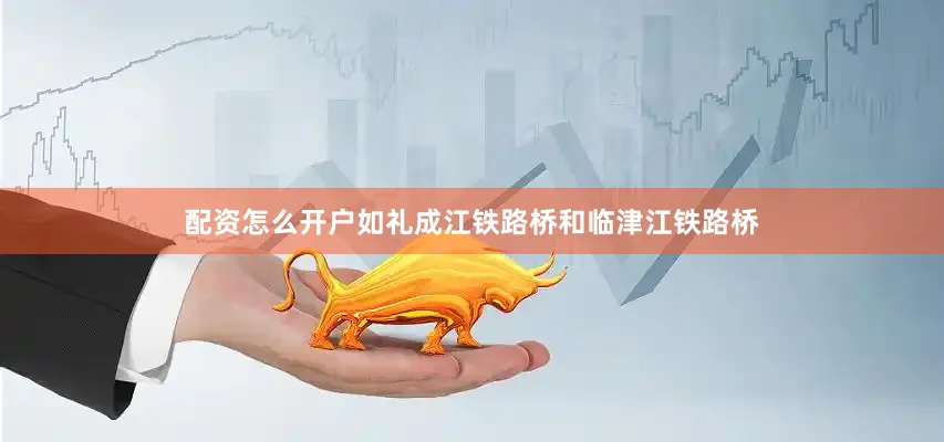 配资怎么开户如礼成江铁路桥和临津江铁路桥